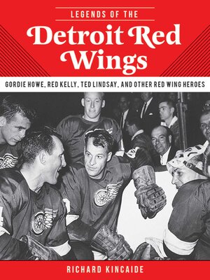 Legends of the Detroit Red Wings: Gordie Howe, Alex Delvecchio, Ted Lindsay, and Other Red Wings Heroes - ebook